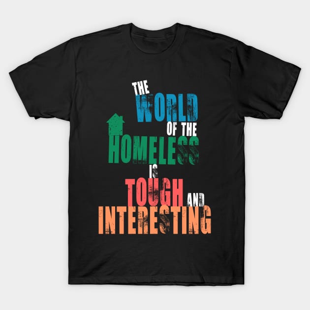 The World Of The Homeless Is Tough And Interesting Quote T-Shirt by mangobanana